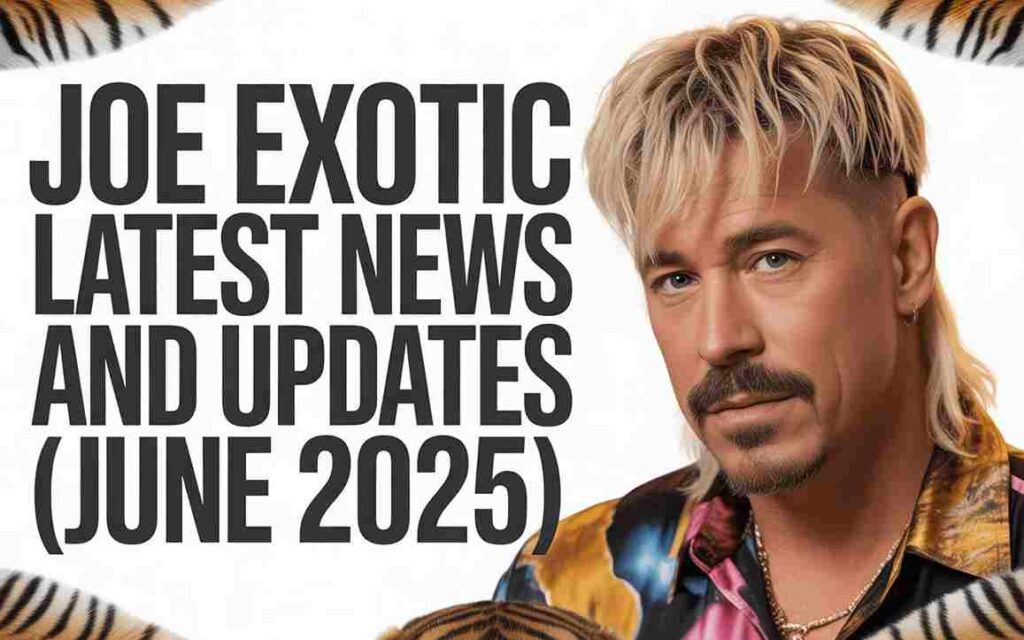 Joe Exotic Latest News and Updates (June 2025)