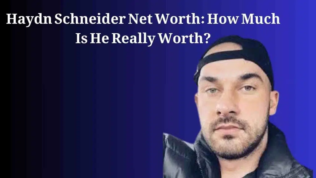 Haydn Schneider Net Worth: How Much Is He Really Worth?